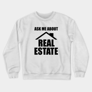 Real Estate - Ask me about real estate Crewneck Sweatshirt